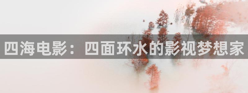 发现好看的电影电视剧即看影视：四海电影：四面环水的影视梦想家