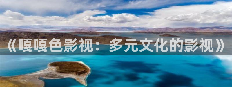 即看影视在线观看：《嘎嘎色影视：多元文化的影视》